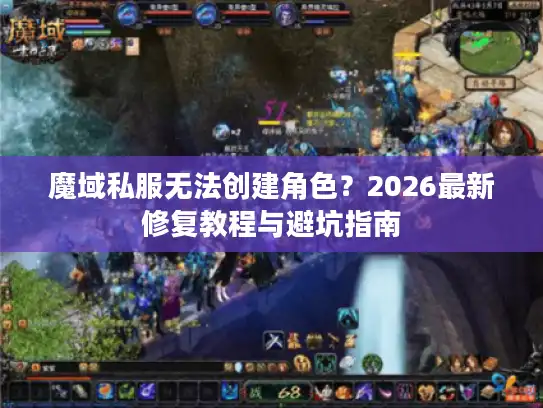 魔域私服无法创建角色？2026最新修复教程与避坑指南