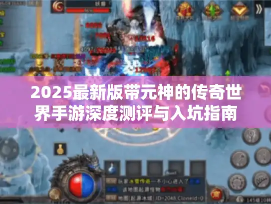2025最新版带元神的传奇世界手游深度测评与入坑指南 2025最新版带元神的传奇世界手游深度测评与入坑指南