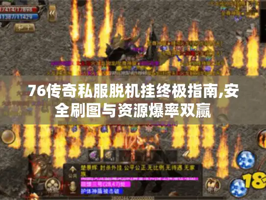76传奇私服脱机挂终极指南,安全刷图与资源爆率双赢