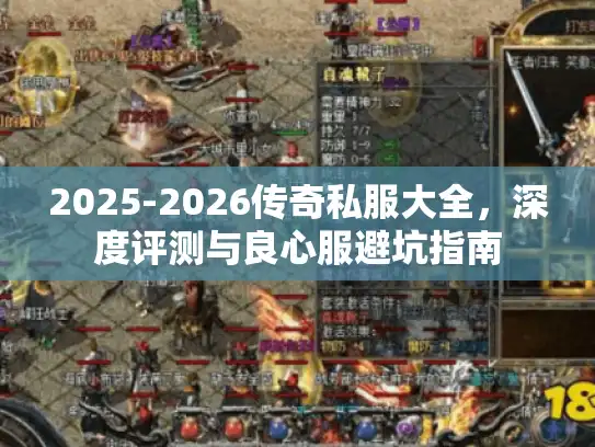 2025-2026传奇私服大全，深度评测与良心服避坑指南