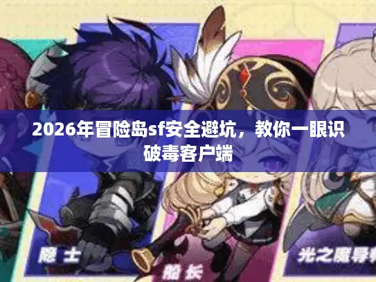 2026年冒险岛sf安全避坑，教你一眼识破毒客户端