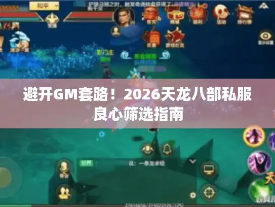 避开GM套路!2026天龙八部私服良心筛选指南 避开GM套路!2026天龙八部私服良心筛选指南