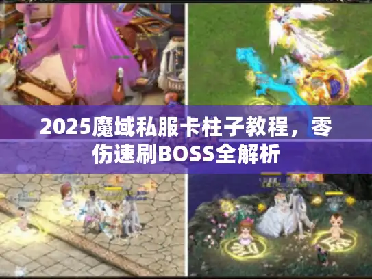 2025魔域私服卡柱子教程,零伤速刷BOSS全解析 2025魔域私服卡柱子教程,零伤速刷BOSS全解析