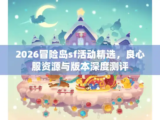 2026冒险岛sf活动精选，良心服资源与版本深度测评