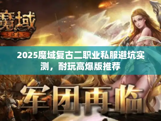 2025魔域复古二职业私服避坑实测，耐玩高爆版推荐
