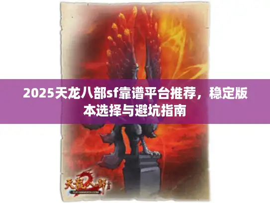 2025天龙八部sf靠谱平台推荐，稳定版本选择与避坑指南