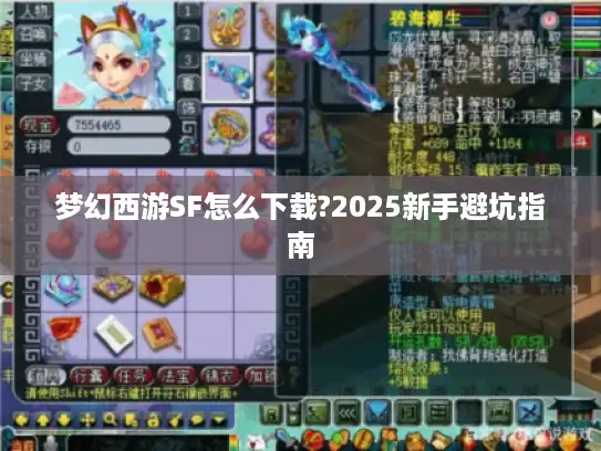梦幻西游SF怎么下载?2025新手避坑指南