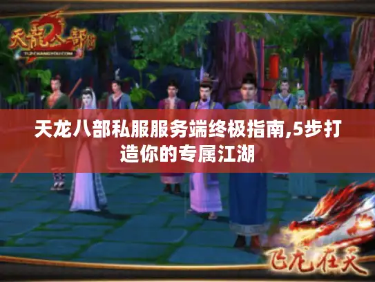 天龙八部私服服务端终极指南,5步打造你的专属江湖