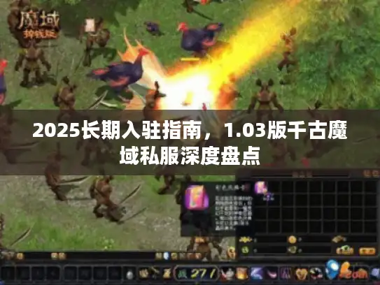 2025长期入驻指南，1.03版千古魔域私服深度盘点