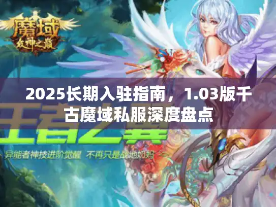 2025长期入驻指南，1.03版千古魔域私服深度盘点