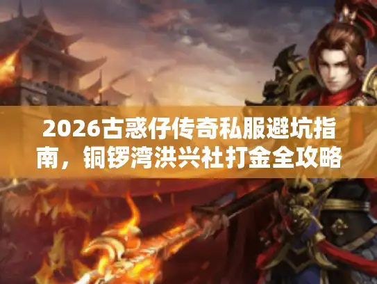 2026古惑仔传奇私服避坑指南，铜锣湾洪兴社打金全攻略