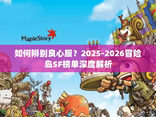 如何辨别良心服？2025-2026冒险岛SF榜单深度解析