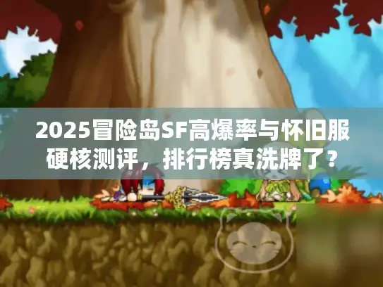2025冒险岛SF高爆率与怀旧服硬核测评，排行榜真洗牌了？