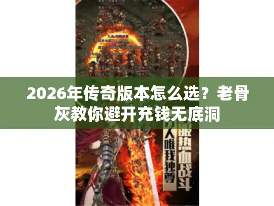2026年传奇版本怎么选？老骨灰教你避开充钱无底洞
