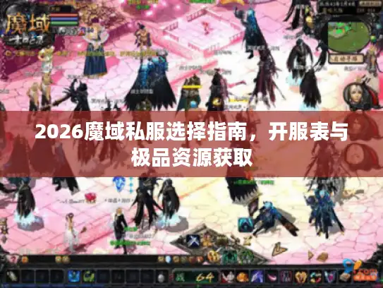 2026魔域私服选择指南，开服表与极品资源获取