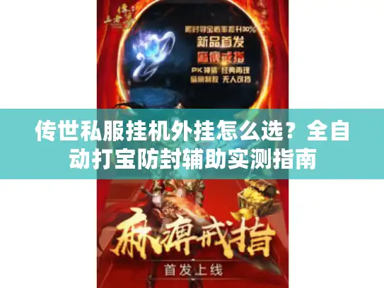 传世私服挂机外挂怎么选？全自动打宝防封辅助实测指南