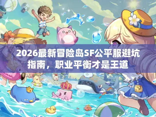 2026最新冒险岛SF公平服避坑指南，职业平衡才是王道