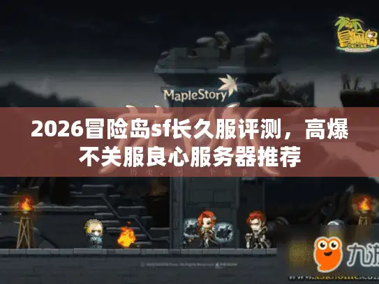 2026冒险岛sf长久服评测，高爆不关服良心服务器推荐