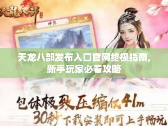 天龙八部发布入口官网终极指南,新手玩家必看攻略