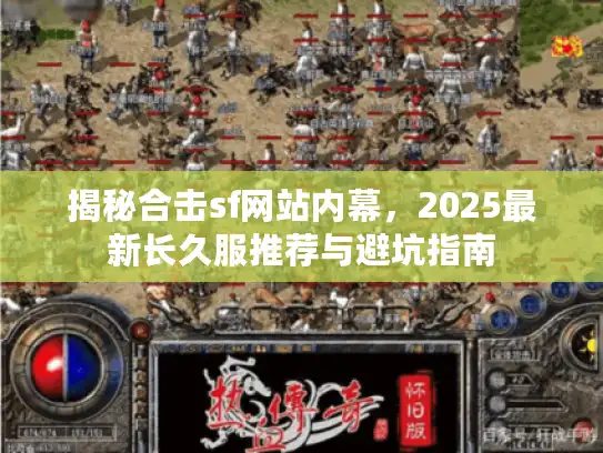 揭秘合击sf网站内幕，2025最新长久服推荐与避坑指南