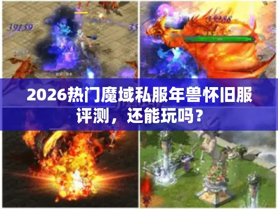 2026热门魔域私服年兽怀旧服评测，还能玩吗？