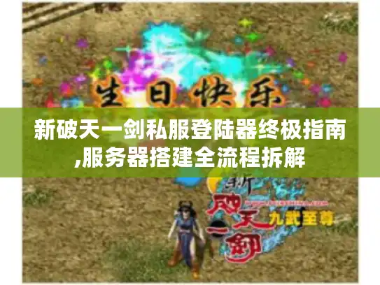 新破天一剑私服登陆器终极指南,服务器搭建全流程拆解