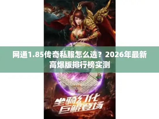 网通1.85传奇私服怎么选？2026年最新高爆版排行榜实测