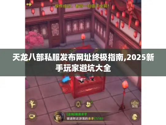 天龙八部私服发布网址终极指南,2025新手玩家避坑大全