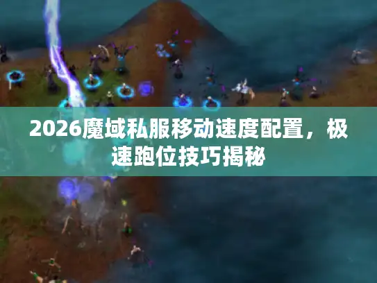 2026魔域私服移动速度配置，极速跑位技巧揭秘