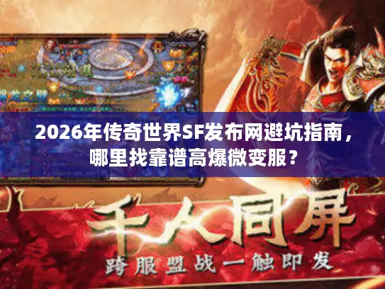 2026年传奇世界SF发布网避坑指南,哪里找靠谱高爆微变服? 2026年传奇世界SF发布网避坑指南,哪里找靠谱高爆微变服?