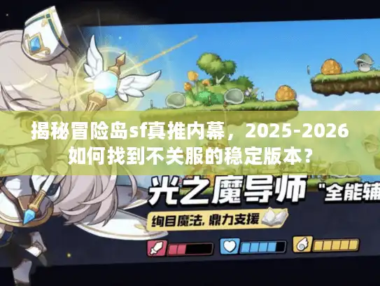 揭秘冒险岛sf真推内幕，2025-2026如何找到不关服的稳定版本？