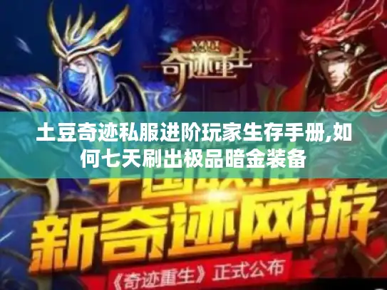 土豆奇迹私服进阶玩家生存手册,如何七天刷出极品暗金装备