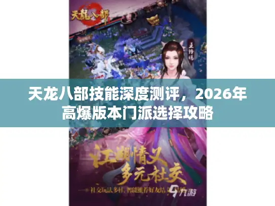 天龙八部技能深度测评,2026年高爆版本门派选择攻略 天龙八部技能深度测评,2026年高爆版本门派选择攻略