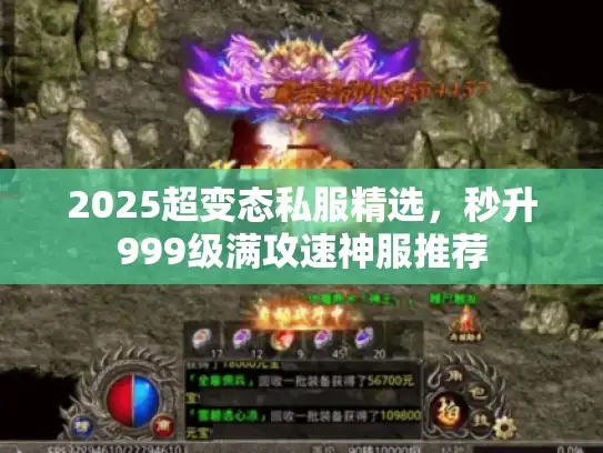 2025超变态私服精选，秒升999级满攻速神服推荐