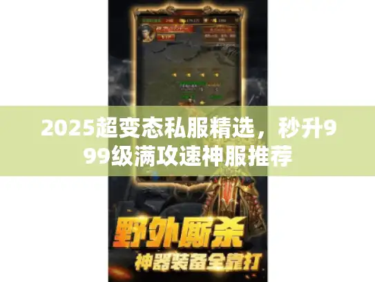 2025超变态私服精选，秒升999级满攻速神服推荐