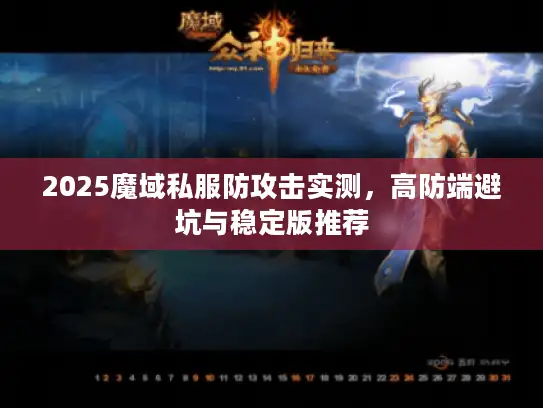 2025魔域私服防攻击实测，高防端避坑与稳定版推荐