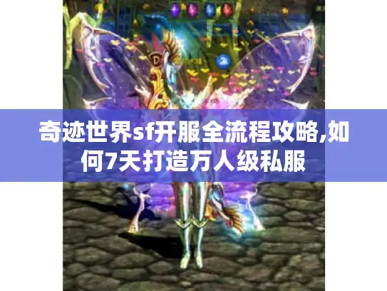 奇迹世界sf开服全流程攻略,如何7天打造万人级私服
