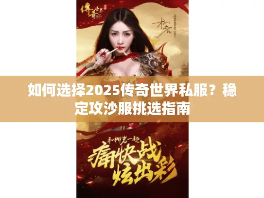 如何选择2025传奇世界私服?稳定攻沙服挑选指南 如何选择2025传奇世界私服?稳定攻沙服挑选指南