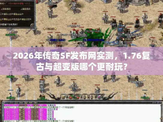 2026年传奇SF发布网实测，1.76复古与超变版哪个更耐玩？