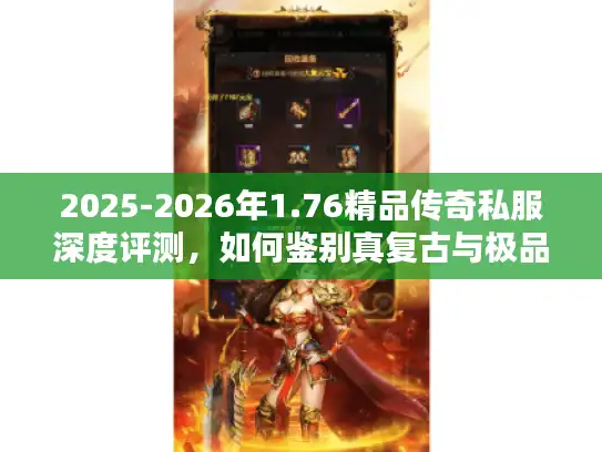 2025-2026年1.76精品传奇私服深度评测，如何鉴别真复古与极品属性？