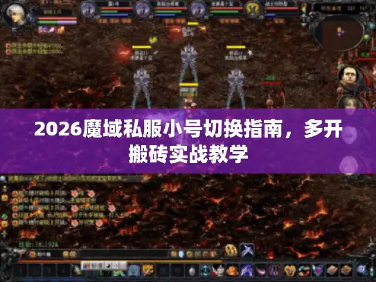 2026魔域私服小号切换指南，多开搬砖实战教学