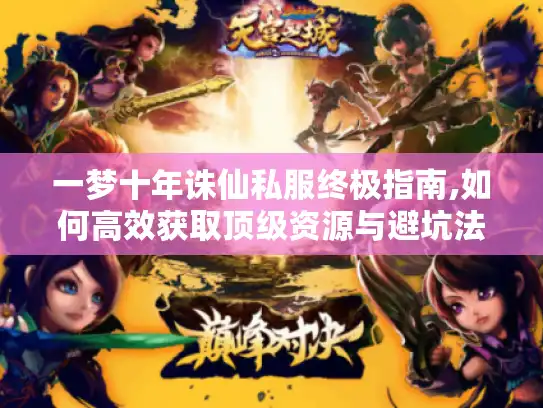 一梦十年诛仙私服终极指南,如何高效获取顶级资源与避坑法则