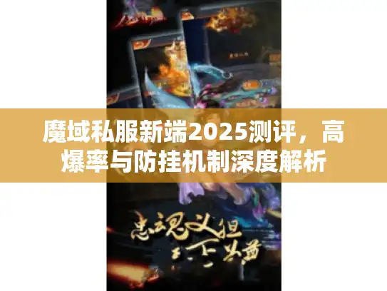 魔域私服新端2025测评，高爆率与防挂机制深度解析