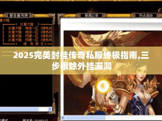 2025完美封挂传奇私服终极指南,三步根除外挂漏洞