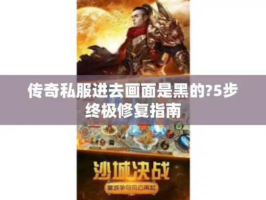 传奇私服进去画面是黑的?5步终极修复指南