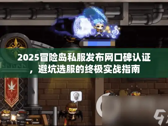 2025冒险岛私服发布网口碑认证，避坑选服的终极实战指南