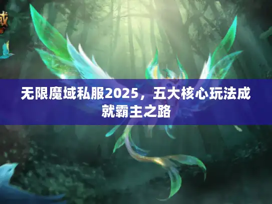 无限魔域私服2025，五大核心玩法成就霸主之路