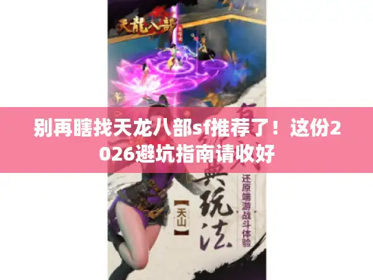 别再瞎找天龙八部sf推荐了！这份2026避坑指南请收好