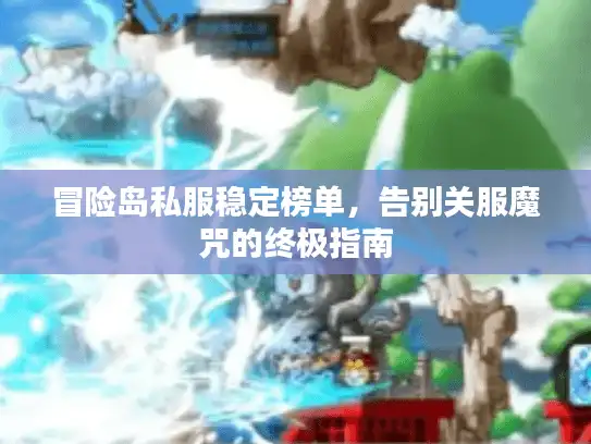 冒险岛私服稳定榜单，告别关服魔咒的终极指南