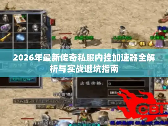 2026年最新传奇私服内挂加速器全解析与实战避坑指南 2026年最新传奇私服内挂加速器全解析与实战避坑指南